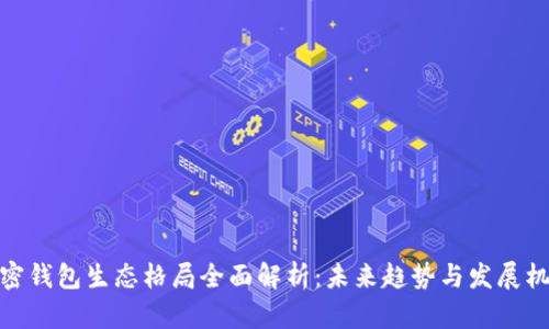 加密钱包生态格局全面解析：未来趋势与发展机遇