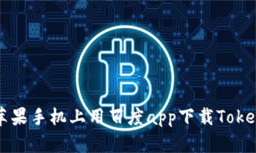 如何在苹果手机上用百度app下载Tokenim应用