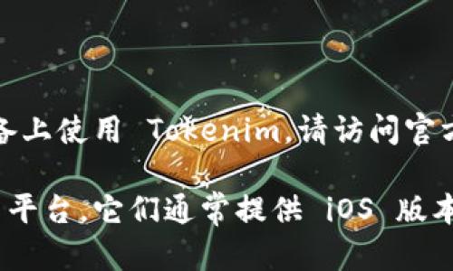 目前 Tokenim 并未提供专门的苹果版下载。如果你想在 iOS 设备上使用 Tokenim，请访问官方网站或相关第三方平台，查看是否有网页版或其他版本可以使用。

如果你在寻找类似功能的应用，可以考虑一些加密货币管理和交易平台，它们通常提供 iOS 版本的应用。请确保从官方渠道下载应用，以保护你的资产安全。