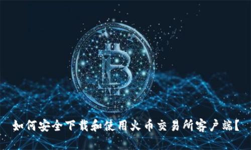 如何安全下载和使用火币交易所客户端？