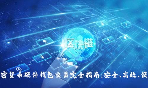 加密货币硬件钱包交易完全指南：安全、高效、便捷