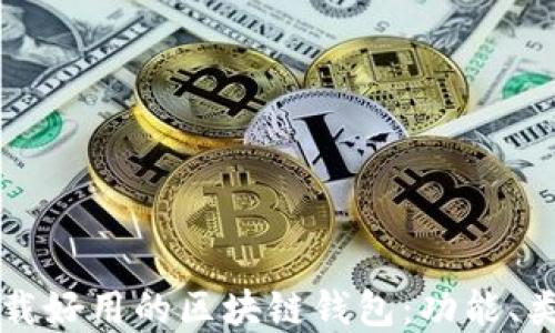 
如何选择和下载好用的区块链钱包：功能、类型与安全指南