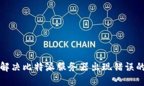 如何解决比特派服务器出现错误的问题