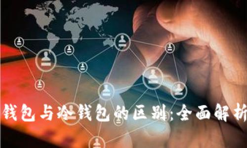 数字货币热钱包与冷钱包的区别：全面解析与选择指南