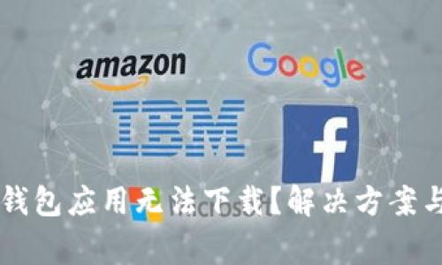 为什么虚拟币钱包应用无法下载？解决方案与常见问题分析