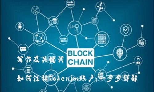 写作及关键词

如何注销Tokenim账户：一步步详解