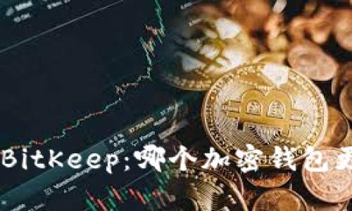 Tokenim与BitKeep：哪个加密钱包更值得信赖？