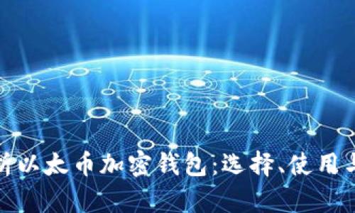 全面解析以太币加密钱包：选择、使用与安全性