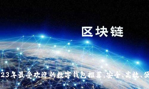 2023年最受欢迎的数字钱包推荐，安全、高效、便捷