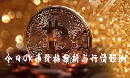 今日OK币价格分析与行情预测