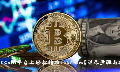 如何在OKCoin平台上轻松转换Tokenim？详尽步骤与技巧分享