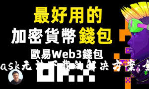 MetaMask无法下载的解决方案：全面指南
