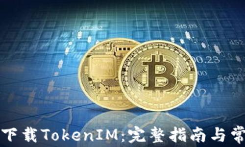 
如何在大陆下载TokenIM：完整指南与常见问题解答