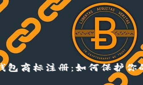 全面解析加密钱包商标注册：如何保护你的数字资产品牌