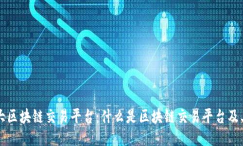 全球最大区块链交易平台：什么是区块链交易平台及其影响力