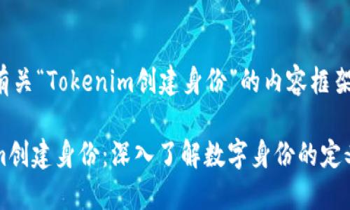 下面是有关“Tokenim创建身份”的内容框架。

Tokenim创建身份：深入了解数字身份的定义与应用