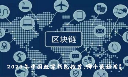 2023年中国数字钱包推荐：哪个最好用？