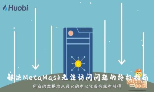 解决MetaMask无法访问问题的终极指南