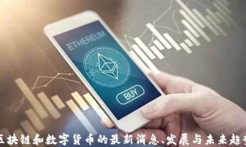 
区块链和数字货币的最新消息、发展与未来趋势