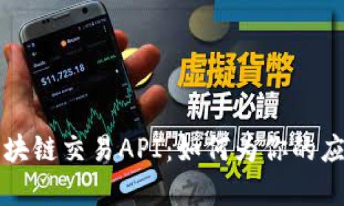 全面解析区块链交易API：如何为你的应用程序赋能