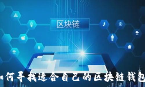   
如何寻找适合自己的区块链钱包？