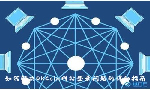 如何解决OKCoin网站登录问题的详细指南