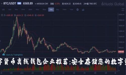 数字货币离线钱包企业推荐：安全存储您的数字资产