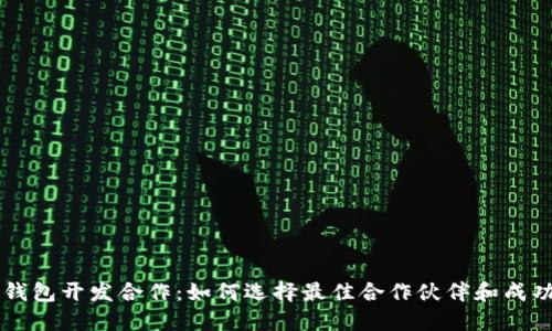数字货币钱包开发合作：如何选择最佳合作伙伴和成功实现项目