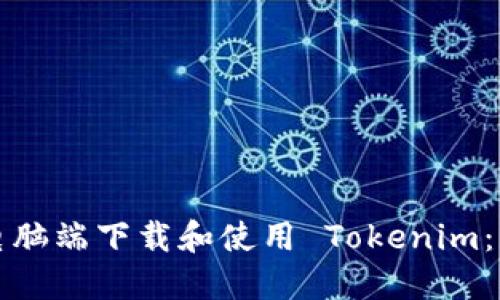 如何在电脑端下载和使用 Tokenim：详细指南
