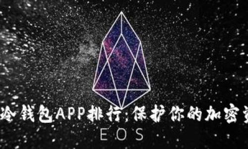 2023年冷钱包APP排行：保护你的加密资产安全