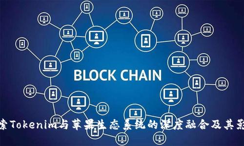 探索Tokenim与苹果生态系统的深度融合及其影响