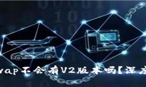 Tokenim的Uniswap不会有V2版本吗？深度解析DeFi的未来