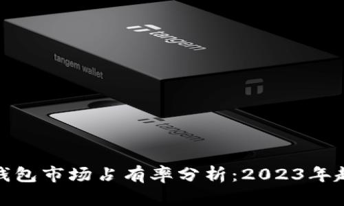 加密货币钱包市场占有率分析：2023年趋势与前景
