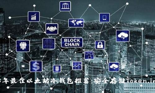 2023年最佳以太坊冷钱包推荐：安全存储Token.im探索