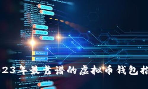 2023年最靠谱的虚拟币钱包推荐