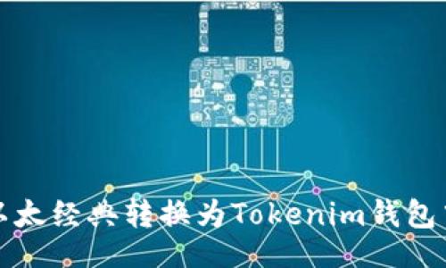 且的  
如何将以太经典转换为Tokenim钱包中的资产