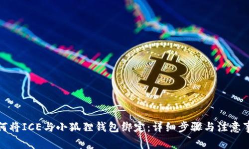 如何将ICE与小狐狸钱包绑定：详细步骤与注意事项