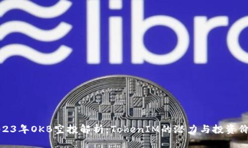2023年OKB空投解析：TokenIM的潜力与投资价值