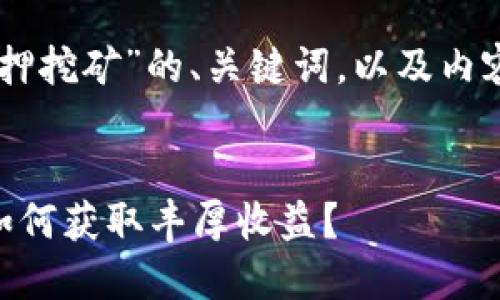 好的，下面是针对“tokenim质押挖矿”的、关键词，以及内容大纲和相关问题的详细设计。


深入探讨Tokenim质押挖矿：如何获取丰厚收益？