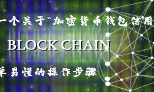 了解了您的需求后，我将为您提供一个关于“加密货币钱包信用卡怎么用”的内容框架和详细大纲。



加密货币钱包信用卡使用指南：简单易懂的操作步骤