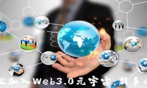 
如何轻松加入Web3.0元宇宙：新手必看指南