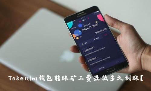 Tokenim钱包转账矿工费最低多久到账?