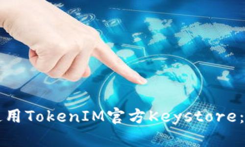 如何安全使用TokenIM官方Keystore：一站式指南