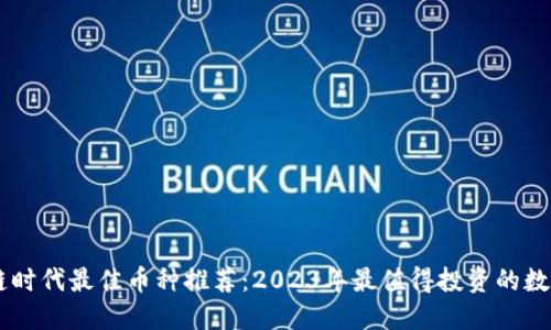 区块链时代最佳币种推荐：2023年最值得投资的数字货币