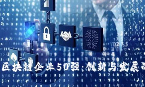 2023年区块链企业50强：创新与发展的领军者