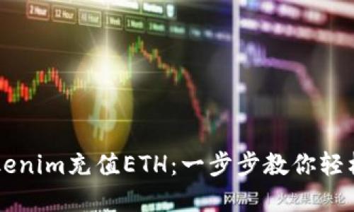 怎样往Tokenim充值ETH：一步步教你轻松完成交易